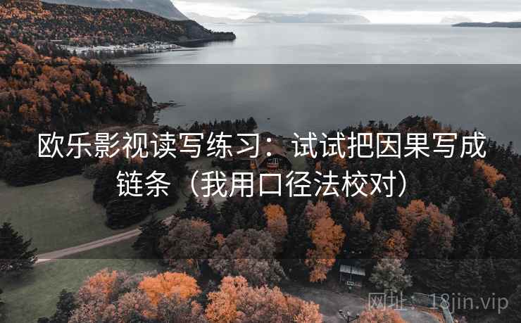 欧乐影视读写练习：试试把因果写成链条（我用口径法校对）